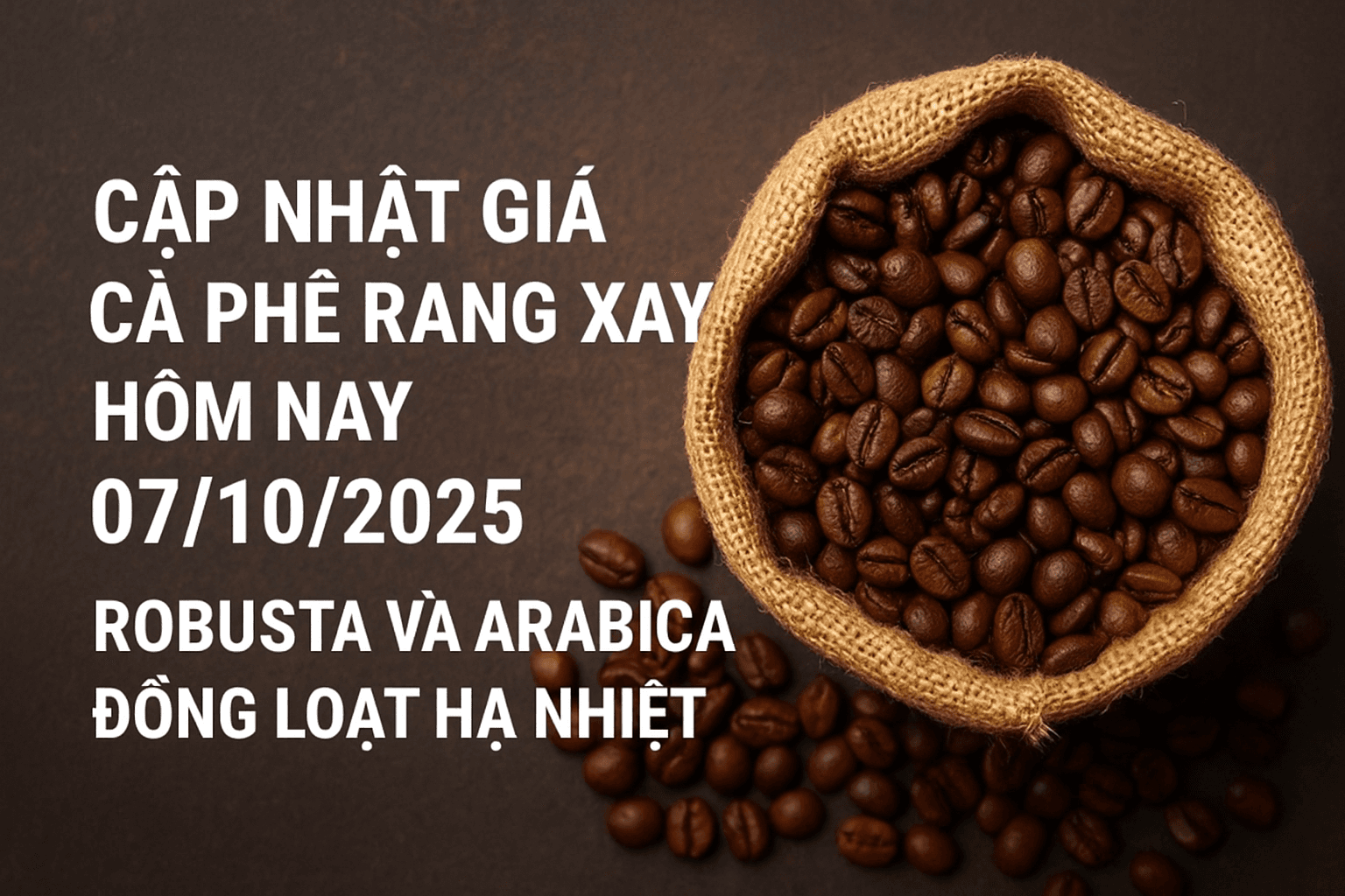Cập nhật giá cà phê rang xay hôm nay 07/10/2025 – Robusta và Arabica đồng loạt hạ nhiệt